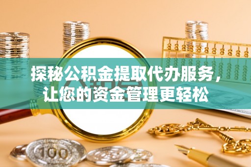 康县探秘公积金提取代办服务，让您的资金管理更轻松