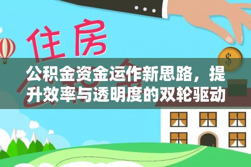 康县公积金资金运作新思路，提升效率与透明度的双轮驱动