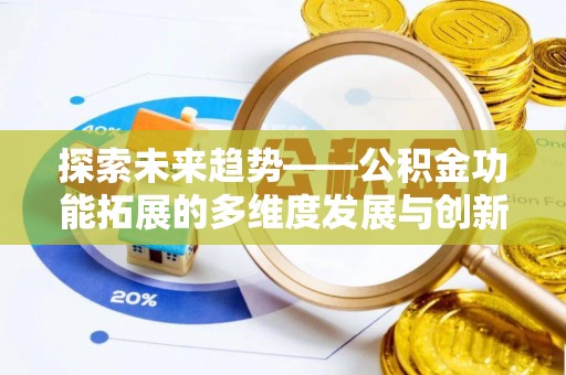康县探索未来趋势——公积金功能拓展的多维度发展与创新