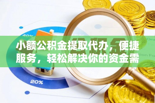 康县小额公积金提取代办，便捷服务，轻松解决你的资金需求