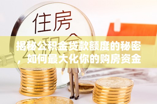 康县揭秘公积金贷款额度的秘密，如何最大化你的购房资金