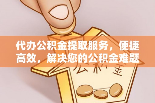 康县代办公积金提取服务，便捷高效，解决您的公积金难题