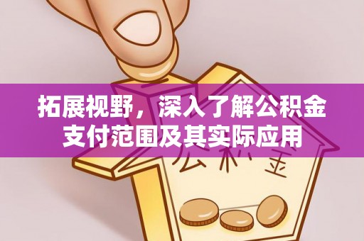 康县拓展视野，深入了解公积金支付范围及其实际应用