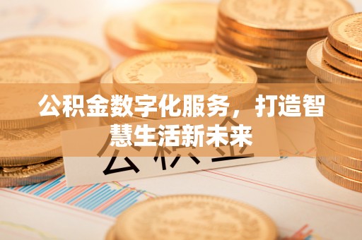 康县公积金数字化服务，打造智慧生活新未来