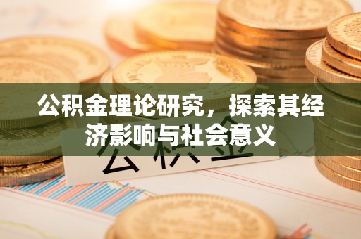 康县公积金理论研究，探索其经济影响与社会意义