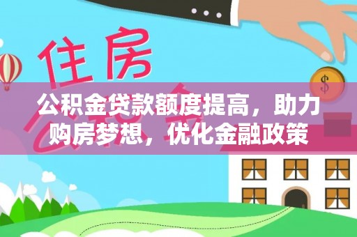 康县公积金贷款额度提高，助力购房梦想，优化金融政策