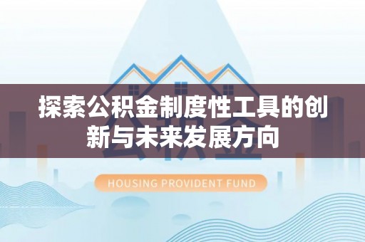康县探索公积金制度性工具的创新与未来发展方向