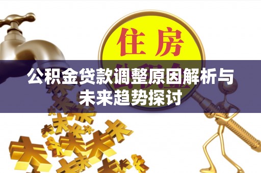 康县公积金贷款调整原因解析与未来趋势探讨