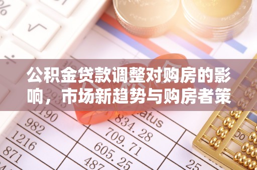 康县公积金贷款调整对购房的影响，市场新趋势与购房者策略