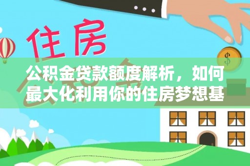 康县公积金贷款额度解析，如何最大化利用你的住房梦想基金