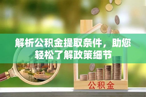康县解析公积金提取条件，助您轻松了解政策细节