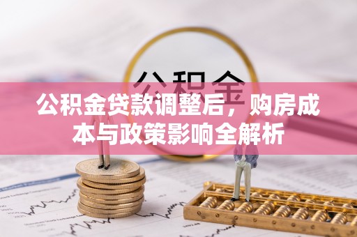 康县公积金贷款调整后，购房成本与政策影响全解析