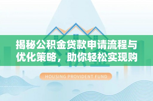 康县揭秘公积金贷款申请流程与优化策略，助你轻松实现购房梦想