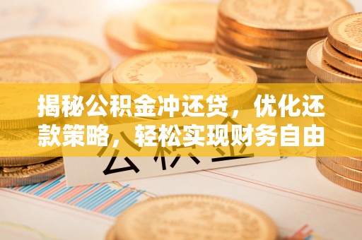 康县揭秘公积金冲还贷，优化还款策略，轻松实现财务自由