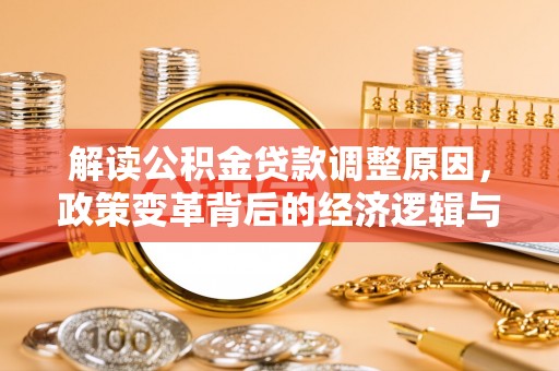 康县解读公积金贷款调整原因，政策变革背后的经济逻辑与民生影响