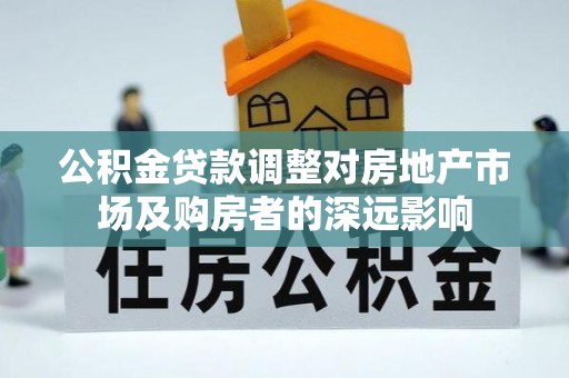 康县公积金贷款调整对房地产市场及购房者的深远影响